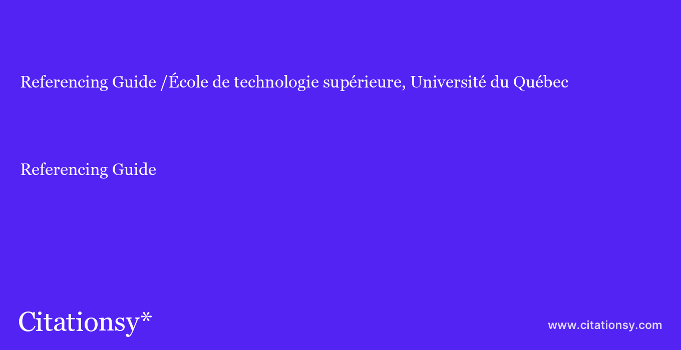 Referencing Guide: /École de technologie supérieure, Université du Québec